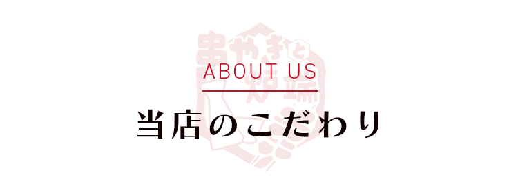 ABOUT US 当店のこだわり